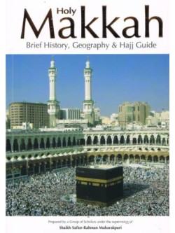 Holy Makkah: Brief History, Geography, & Hajj Guide